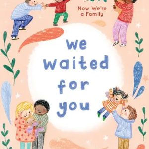 We Waited for You, Now We’re A Family